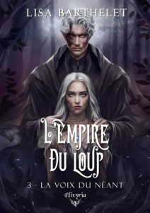 L'empire du loup Tome 3 : La voix du néant - Barthelet Lisa
