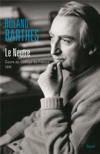 Le Neutre. Cours au Collège de France 1978 - Barthes Roland ; Marty Eric ; Clerc Thomas