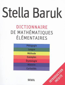 Dictionnaire de mathématiques élémentaires. Pédagogie, langue, méthode, exemples, étymologie, histoi - Baruk Stella