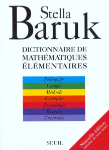 Dictionnaire de mathématiques élémentaires. Pédagogie, langue, méthode, exemples, étymologie, histoi - Baruk Stella