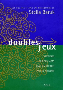 Doubles jeux. Fantaisies sur des mots mathématiques par 40 auteurs - Baruk Stella