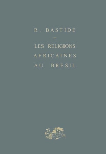 Les religions africaines au Brésil. Contribution à une sociologie des interpénétrations de civilisat - Bastide Roger