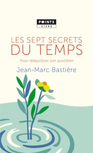 Les sept secrets du temps. Pour rééquilibrer son quotidien - Bastière Jean-Marc