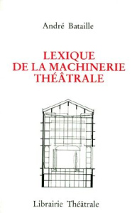 Lexique de la machinerie théâtrale. À l'intention des praticiens et amateurs - Bataille André