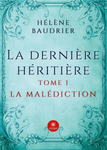 La dernière héritière Tome 1 : La malédiction - Baudrier Hélène