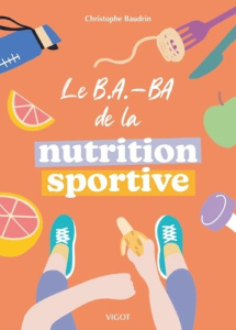 Le B.A.-BA de la nutrition sportive - Baudrin Christophe
