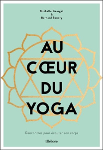 Au coeur du yoga. Rencontres pour écouter son corps - Baudry Bernard ; Georget Michelle ; Mabit Jean-Luc