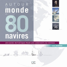 Autour du monde en 80 navires. Un guide initiatique pout les candidats au voyage - Baumard Louis ; Denis François