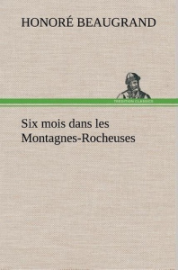 Six mois dans les Montagnes-Rocheuses - Beaugrand Honoré