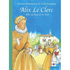 Alix le clerc. Aller au bout de ses rêves - Beaumarais Béatrice ; Jacquerye Cécile