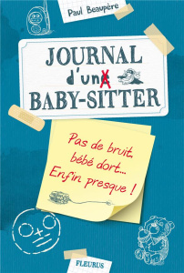 Journal d'un baby-sitter Tome 2 : Pas de bruit, bébé dort... Enfin presque ! - Beaupère Paul
