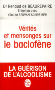Vérités et mensonges sur le baclofène. La guérison de l'alcoolisme - Beaurepaire Renaud de ; Servan-Schreiber Claude