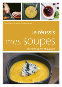Je réussis mes soupes. Recettes salées et sucrées - Beauvais Alexandra ; Hamel Franck