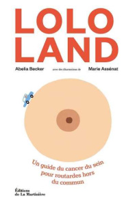 Lolo Land. Un guide du cancer du sein pour routardes hors du commun - Becker Abelia ; Assénat Marie