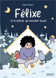 Félixe et la maison qui marchait la nuit - Bédard Sophie