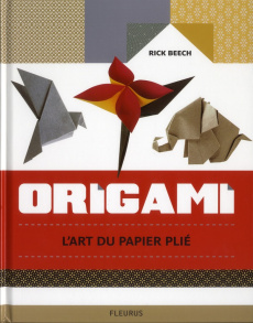 Origami. L'art du papier plié - Beech Rick ; Seewald Marie-Claire