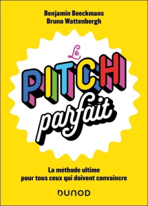 Le pitch parfait. La méthode ultime pour tout ceux qui doivent convaincre - Beeckmans Benjamin ; Wattenbergh Bruno