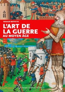 L'art de la guerre au Moyen-Age - Beffeyte Renaud ; Contamine Philippe