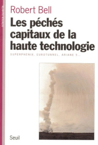 LES PECHES CAPITAUX DE LA HAUTE TECHNOLOGIE. Superphénix, Eurotunnel, Ariane 5... - Bell Robert