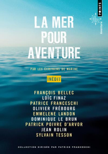 La mer pour aventure - Bellec François ; Finaz Loïc ; Franceschi Patrice