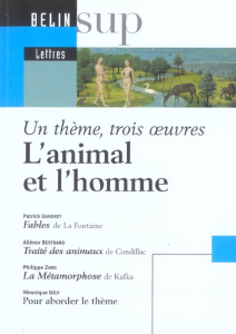 L'animal et l'homme : Fables de Jean de la Fontaine. Traité des animaux de Condillac. La Métamorphos - Bellosta Marie-Christine ; Gély Véronique ; Dandre