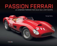 Passion Ferrari. La légende Ferrari par ceux qui l'ont écrite - Bellu Serge