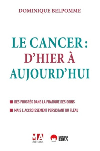Le cancer d'hier à aujourd'hui. Des progrès dans la pratique des soins - Mais l'accroissement persis - Belpomme Dominique