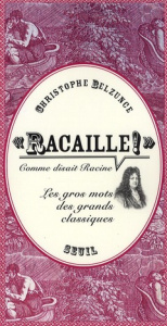 Racaille !, comme disait Racine. Les gros mots des grands classiques - Belzunce Christophe