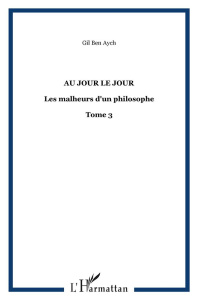 Au jour le jour. 3 Les malheurs d'un philosophe - Tome 3 - Ben Aych gil