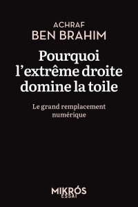 Pourquoi l'extrême droite domine la toile. Le grand remplacement numérique - Ben Brahim Achraf