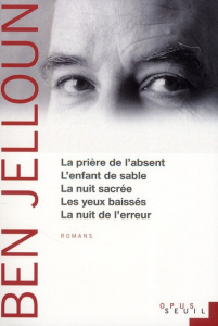 La Prière de l'absent ; L'Enfant de sable ; La Nuit sacrée ; Les Yeux baissés ; La Nuit de l'erreur - Ben Jelloun Tahar