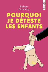 Pourquoi je déteste les enfants - Benchley Robert ; Brument Frédéric
