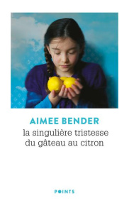 La singulière tristesse du gâteau au citron - Bender Aimee ; Leroy Céline