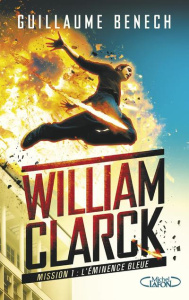 William Clarck Tome 1 : L'éminence bleue - Benech Guillaume