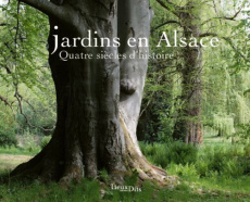 Jardins en Alsace. Quatre siècles d'histoire - Bénetière Marie-Hélène