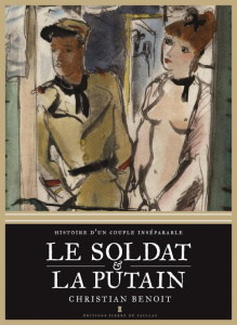 Le Soldat et la Putain. Histoire d'un couple inséparable - Benoît Christian