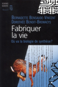 Fabriquer la vie. Ou va la biologie de synthèse ? - Bensaude-Vincent Bernadette ; Benoit-Browaeys Doro
