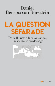 La question séfarade. De la dhimma à la colonisation, une mémoire qui dérange - Bensoussan-Bursztein Daniel