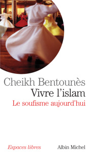 Vivre l'islam. Le soufisme aujourd'hui - Bentounès Khaled