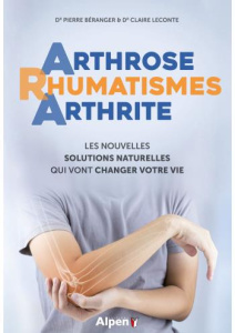 Arthrose Rhumatismes Arthrite. Les nouvelles solutions naturelles qui vont changer votre vie - Béranger Pierre ; Lecomte Claire