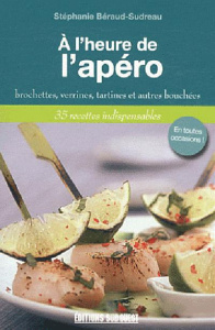 A l'heure de l'apéro. Brochettes, verrines, tartines et autres bouchées - Béraud-Sudreau Stéphanie