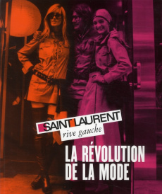 Saint-Laurent rive gauche, la révolution de la mode - Bergé Pierre ; Savignon Jéromine ; Bure Gilles de