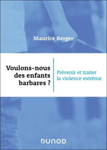 Voulons-nous des enfants barbares ? Prévenir et traiter la violence extrême - Berger Maurice