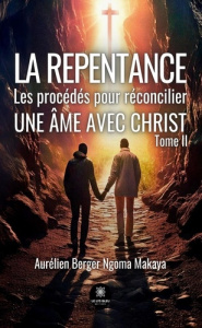 La repentance. Les procédés pour réconcilier une âme avec Christ - Tome II - Berger Ngoma makaya aurélien