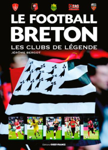 Le football breton. Les clubs de légende - Bergot Jérôme