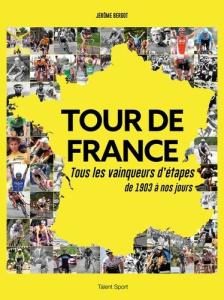 Tour de France. Tous les vainqueurs d'étape de 1903 à nos jours - Bergot Jérôme