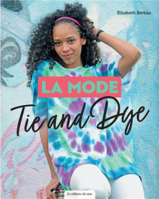 La mode Tie and Dye - Berkau Elisabeth ; Richaud Marion