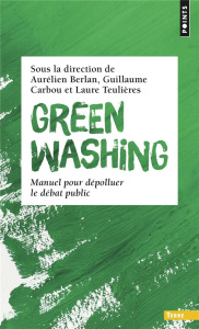 Greenwashing. Manuel pour dépolluer le débat public - Berlan Aurélien ; Carbou Guillaume ; Teulières Lau