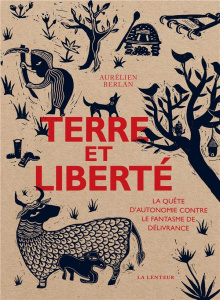 Terre et liberté. La quête d'autonomie contre le fantasme de délivrance - Berlan Aurélien