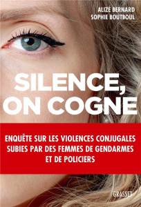 Silence, on cogne. Enquête sur les violences conjugales subies par des femmes de gendarmes et de pol - Bernard Alizé ; Boutboul Sophie